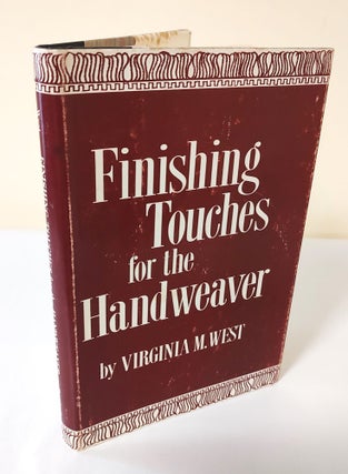 Item #11730 Finishing Touches; a study of finishing details for handwoven articles. Virginia M. West