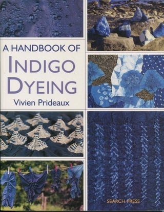 Item #11769 A Handbook of Indigo Dyeing. Vivien Prideaux