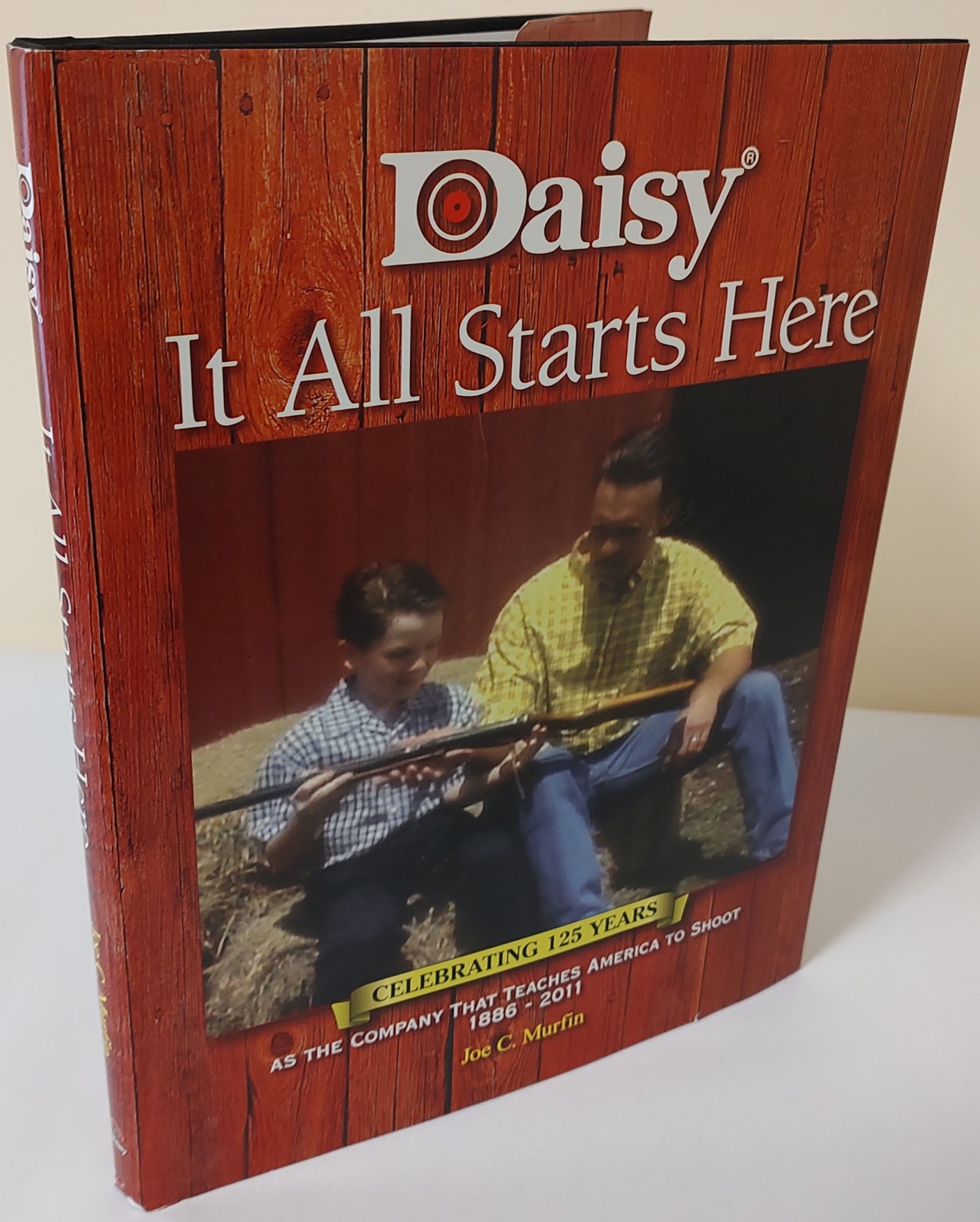 Daisy: It All Starts Here; celebrating 125 years as the company that  teaches America to shoot, 1886-2011 by Joe C. Murfin on Wayside Books