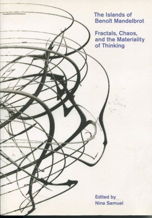 Item #11843 The Islands of Benoit Mandelbrot; fractals, chaos, and the materiality of thinking....