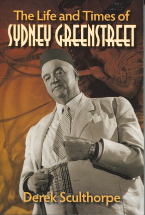Item #11894 The Life and Times of Sydney Greenstreet. Derek Sculthorpe