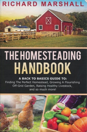 Item #11903 The Homesteading Handbook; a back to basics guide to finding the perfect homestead,...