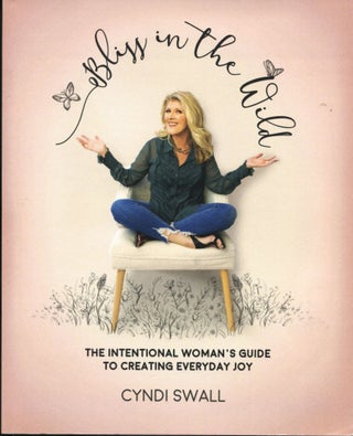 Item #11909 Bliss in the Wild; the intentional woman's guide to creating everyday joy. Cyndi Swall