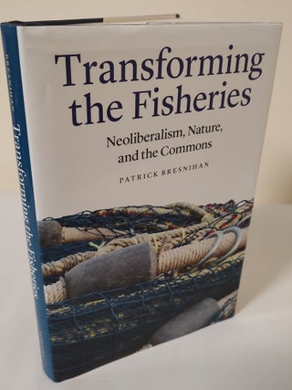 Item #11968 Transforming the Fisheries; neoliberalism, nature, and the commons. Patrick Bresnihan