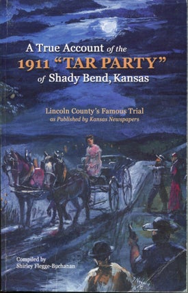 Item #11978 A True Account of the 1911 'Tar Party' of Shady Bend, Kansas; Lincoln County's famous...