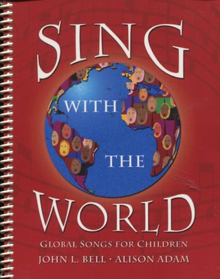 Item #12093 Sing with the World; global songs for children. John L. Bell, Alison Adam