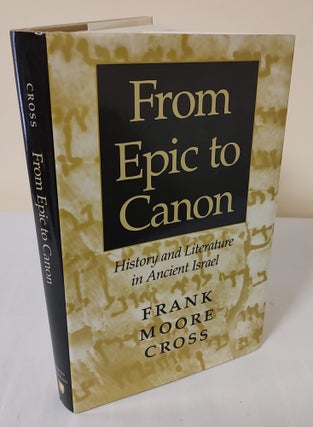 Item #12096 From Epic to Canon; history and literature in ancient Israel. Frank Moore Cross