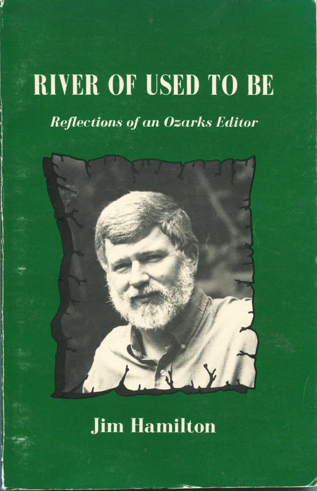 Item #12098 River of Used to Be; reflections of an Ozarks editor. Jim Hamilton.