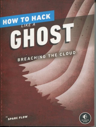 Item #12139 How to Hack Like a Ghost; breaching the cloud. Sparc Flow