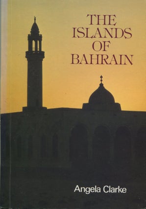 Item #12153 The Islands of Bahrain; an illustrated guide to their heritage. Angela Clarke
