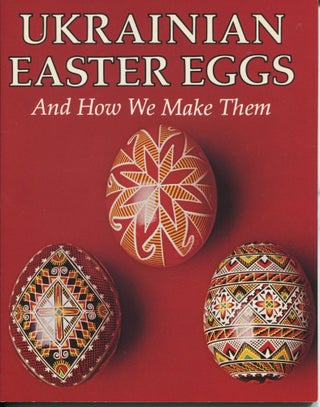 Item #12172 Ukrainian Easter Eggs; and how we make them. Anne Kmit, Loretta L. Luciow, Johanna...