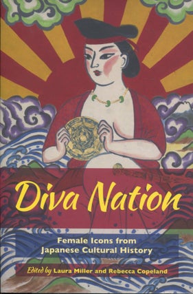 Item #12180 Diva Nation; female icons from Japanese cultural history. Laura Miller, Rebecca Copeland