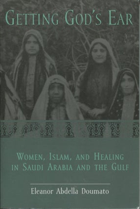 Item #12181 Getting God's Ear; women, Islam, and healing in Saudi Arabia and the Gulf. Eleanor...
