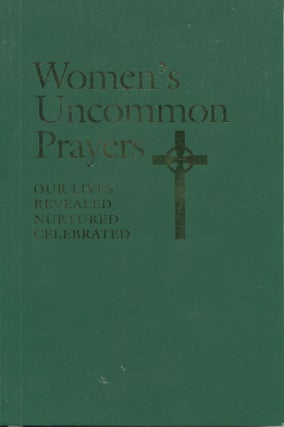Item #12206 Women's Uncommon Prayers; our lives revealed, nurtured, celebrated. Elizabeth Rankin...