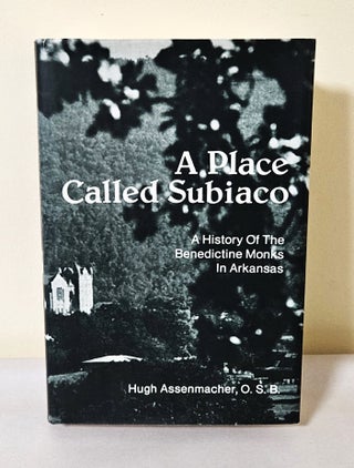 Item #12208 A Place Called Subiaco; a history of the Benedictine monks in Arkansas. Hugh Assenmacher