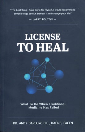 Item #12235 License to Heal; what to do when traditional medicine has failed. Andy Barlow