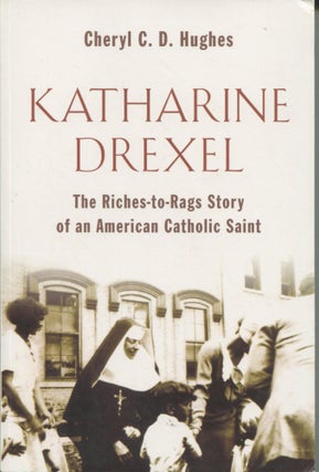 Item #12258 Katharine Drexel; the riches-to-rags story of an American Catholic saint. Cheryl C....