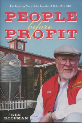 Item #12289 People Before Profit; the inspiring story of Bob's Red Mill. Ken Koopman