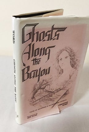Item #12312 Ghosts Along the Bayou; tales of hauntings in Southwestern Louisiana. Christine Word