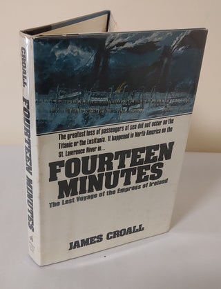 Item #12363 Fourteen Minutes; the last voyage of the Empress of Ireland. James Croall