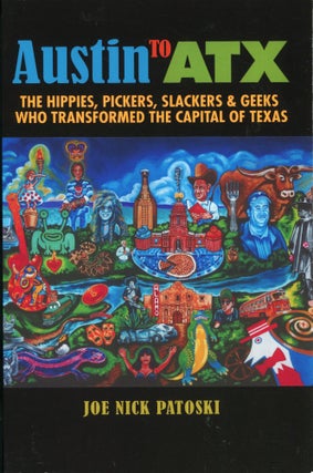 Item #12383 Austin to ATX; the hippies, pickers, slackers & geeks who transformed the capital of...