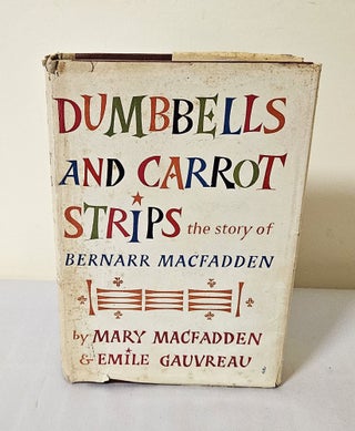 Item #12387 Dumbbells and Carrot Strips; the story of Bernarr Macfadden. Mary Macfadden, Emile...