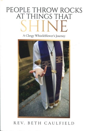 Item #12391 People Throw Rocks at Things that Shine; a clergy whistleblower's journey. Beth...