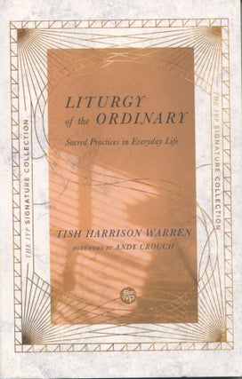 Item #12408 Liturgy of the Ordinary; sacred practices in everyday life. Tish Harrison Warren