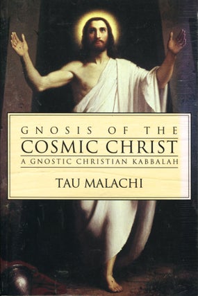 Item #12419 Gnosis of the Cosmic Christ; a Gnostic Christian Kabbalah. Tau Malachi