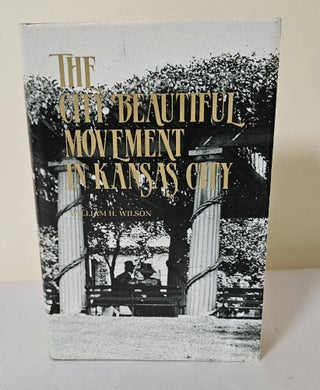 Item #12437 The City Beautiful Movement in Kansas City. William H. Wilson
