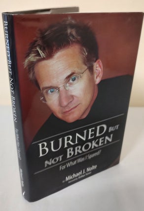 Item #12452 Burned But Not Broken; for what was I spared? Michael J. Nolte