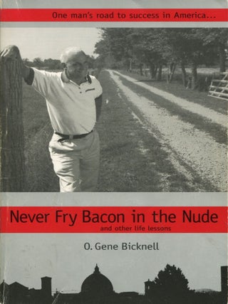 Item #12478 Never Fry Bacon in the Nude; and other life lessons. O. Gene Bicknell