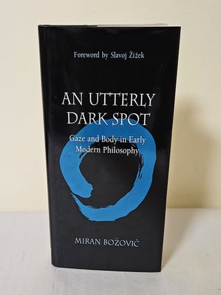 Item #12556 An Utterly Dark Spot; gaze and body in early modern philosophy. Miran Bozovic