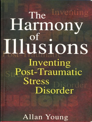 Item #12732 The Harmony of Illusions; inventing post-traumatic stress disorder. Allan Young