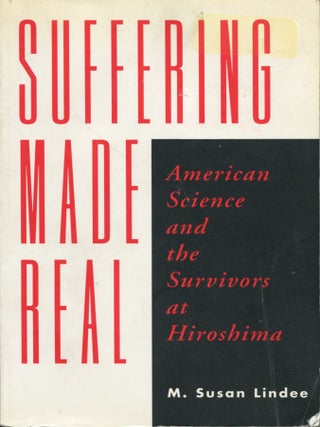 Item #13347 Suffering Made Real; American science and the survivors of Hiroshima. M. Susan Lindee