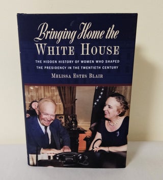 Item #13575 Bringing Home the White House; the hidden history of women who shaped the presidency...