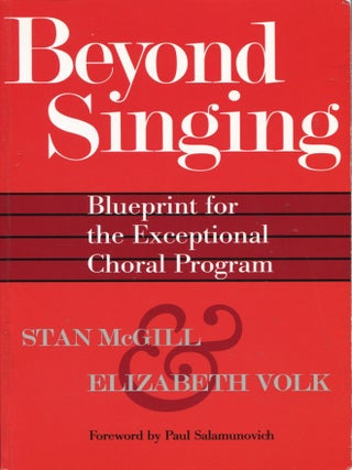 Item #13589 Beyond Singing; blueprint for the exceptional choral program. Stan McGill, Elizabeth...