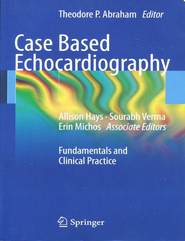 Item #13624 Case Based Echocardiography; fundamentals and clinical practice. Theodore P. Abraham.