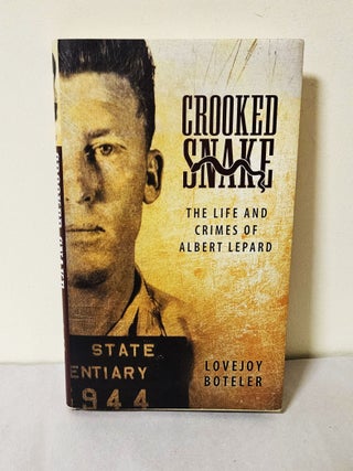 Item #13822 Crooked Snake; the life and crimes of Albert Lepard. Lovejoy Boteler
