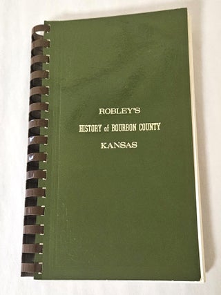 Item #13914 History of Bourbon County, Kansas; to the close of 1865. T. F. Robley