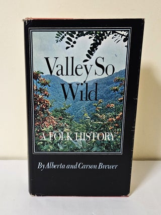 Item #13956 Valley So Wild; a folk history. Alberta Brewer, Carson Brewer