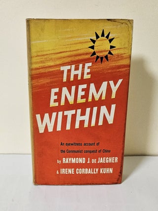The Enemy Within; an eyewitness account of the communist conquest of China. Raymond J. de Jaegher, Kuhn.