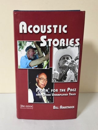 Item #13979 Acoustic Stories; pickin' for the prez and other unamplified tales. Bill Amatneek