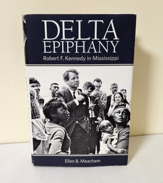 Item #14126 Delta Epiphany; Robert F. Kennedy in Mississippi. Ellen B. Meacham