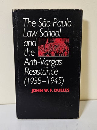 Item #14266 The Sao Paulo Law School and the Anti-Vargas Resistance (1938-1945). John W. F. Dulles