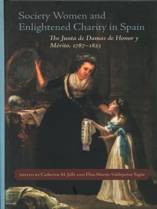 Item #14280 Society Women and Enlightened Charity in Spain; the Junta de Damas de Honor y Merito,...
