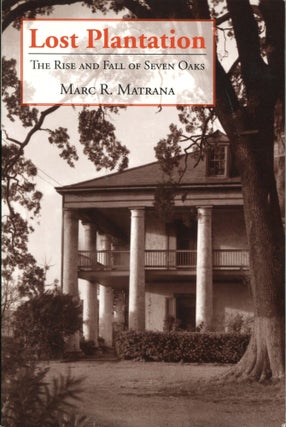 Item #14286 Lost Plantation; the rise and fall of Seven Oaks. Marc R. Matrana
