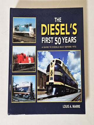 Item #14457 The Diesel's First 50 Years; a guide to diesels built before 1972. Louis A. Marre