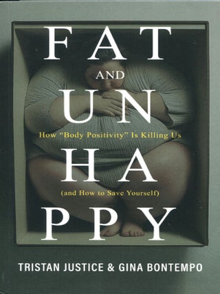 Item #14569 Fat and Unhappy; how "body positivity" is killing us (and how to save yourself)....