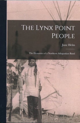 Item #14576 The Lynx Point People; the dynamics of a northern Athapaskan band. June Helm
